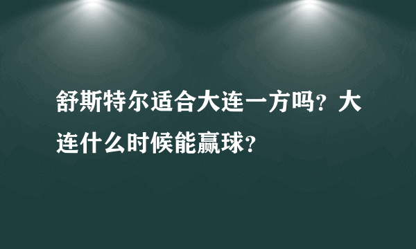 舒斯特尔适合大连一方吗？大连什么时候能赢球？