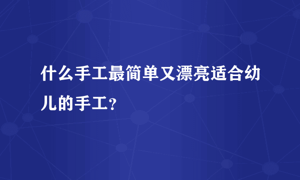 什么手工最简单又漂亮适合幼儿的手工？