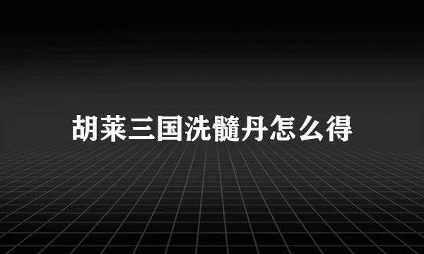 胡莱三国洗髓丹怎么得