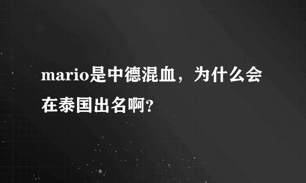 mario是中德混血，为什么会在泰国出名啊？