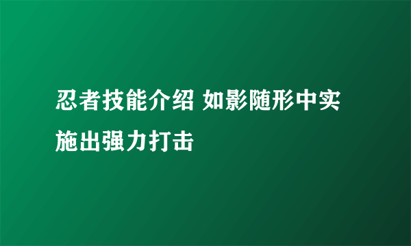 忍者技能介绍 如影随形中实施出强力打击