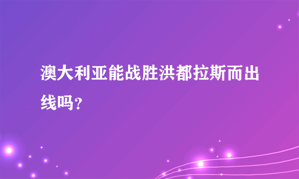 澳大利亚能战胜洪都拉斯而出线吗？