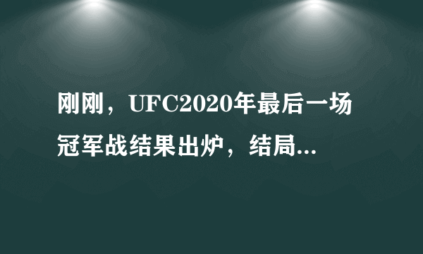 刚刚，UFC2020年最后一场冠军战结果出炉，结局太出乎意料！