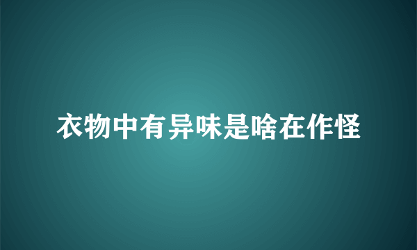 衣物中有异味是啥在作怪