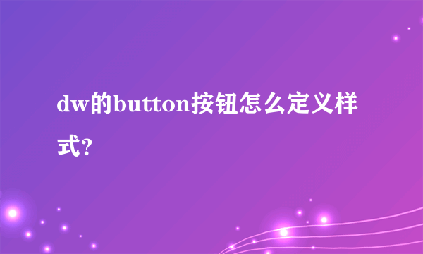 dw的button按钮怎么定义样式？