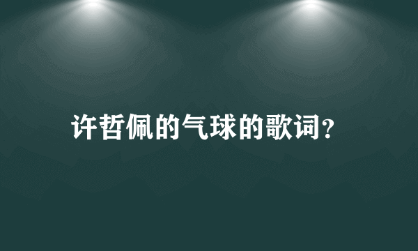 许哲佩的气球的歌词？