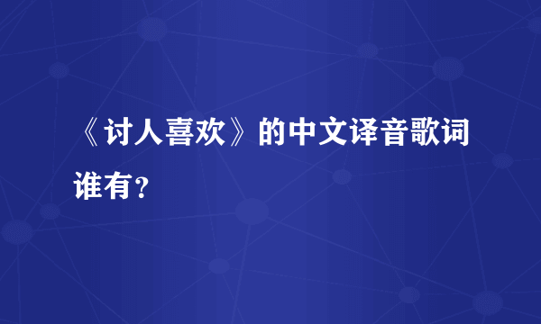 《讨人喜欢》的中文译音歌词谁有？