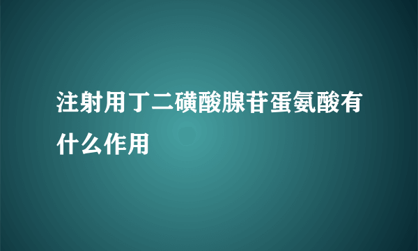 注射用丁二磺酸腺苷蛋氨酸有什么作用