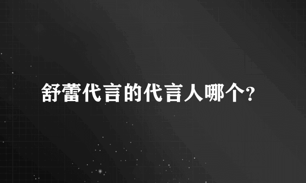 舒蕾代言的代言人哪个？