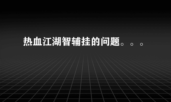 热血江湖智辅挂的问题。。。