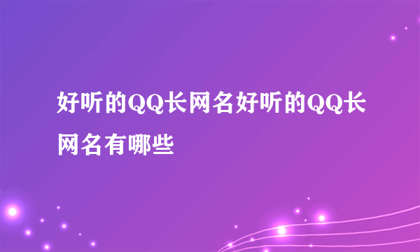 好听的QQ长网名好听的QQ长网名有哪些