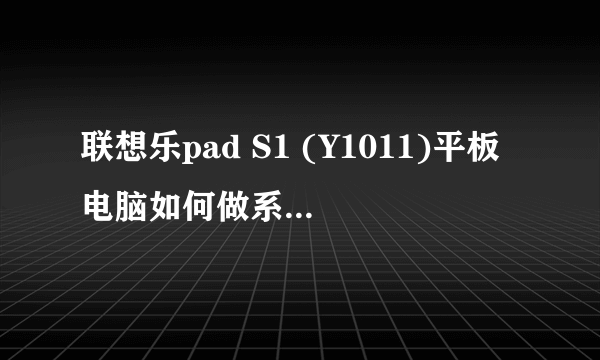 联想乐pad S1 (Y1011)平板电脑如何做系统备份？