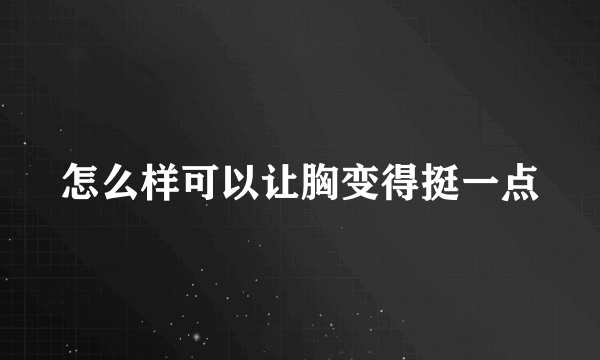 怎么样可以让胸变得挺一点