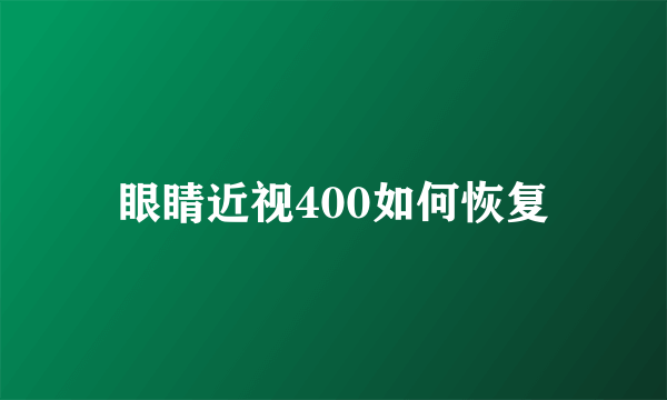 眼睛近视400如何恢复