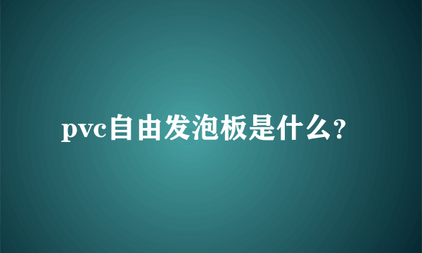 pvc自由发泡板是什么？