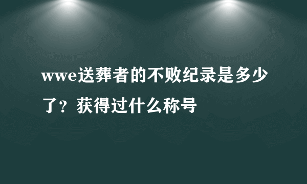 wwe送葬者的不败纪录是多少了？获得过什么称号