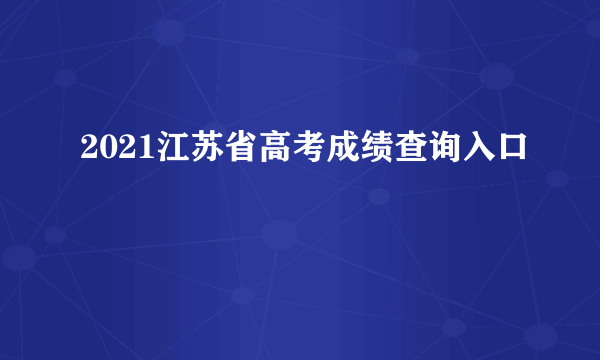 2021江苏省高考成绩查询入口