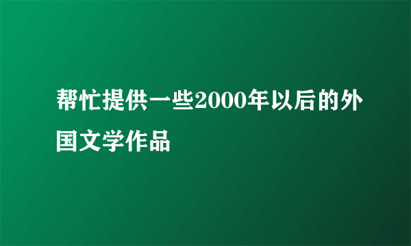 帮忙提供一些2000年以后的外国文学作品