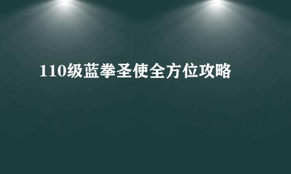 110级蓝拳圣使全方位攻略