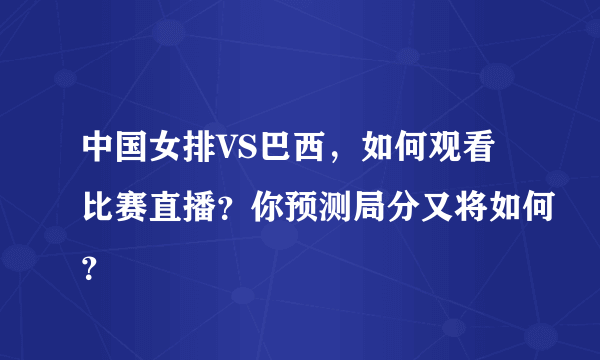 中国女排VS巴西，如何观看比赛直播？你预测局分又将如何？