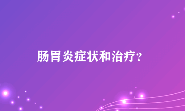 肠胃炎症状和治疗？