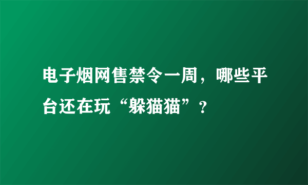 电子烟网售禁令一周，哪些平台还在玩“躲猫猫”？