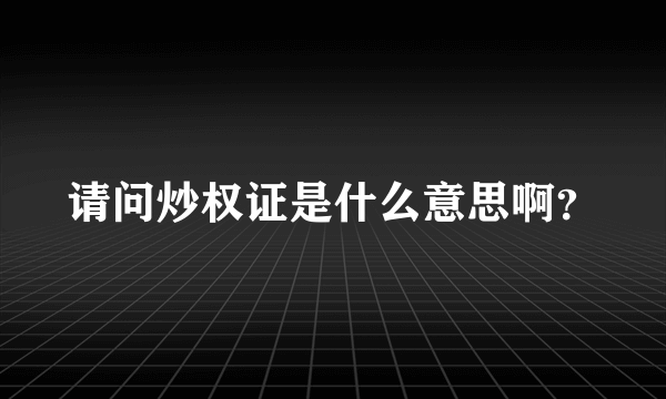 请问炒权证是什么意思啊？