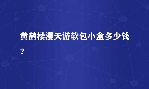 黄鹤楼漫天游软包小盒多少钱？