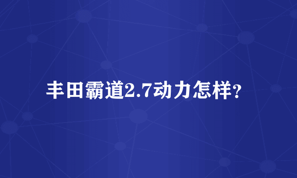 丰田霸道2.7动力怎样？