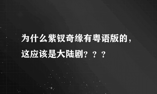 为什么紫钗奇缘有粤语版的，这应该是大陆剧？？？