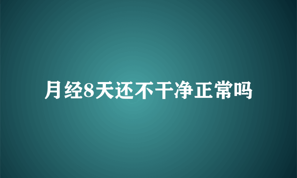 月经8天还不干净正常吗