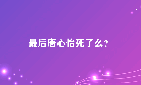 最后唐心怡死了么？