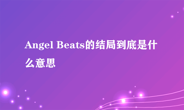 Angel Beats的结局到底是什么意思