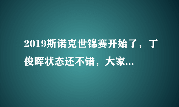 2019斯诺克世锦赛开始了，丁俊晖状态还不错，大家觉着他能打几轮？