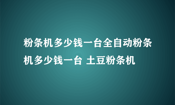 粉条机多少钱一台全自动粉条机多少钱一台 土豆粉条机