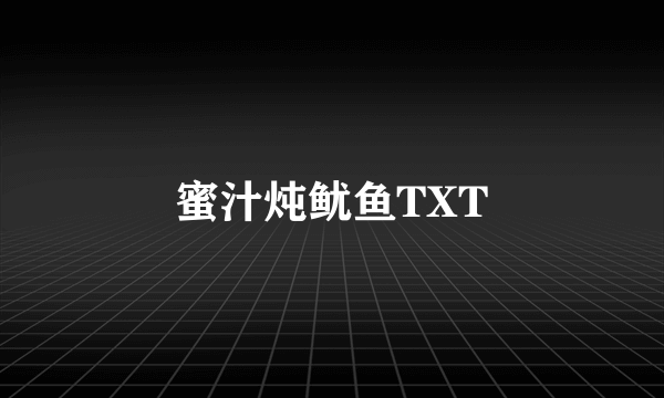 蜜汁炖鱿鱼TXT