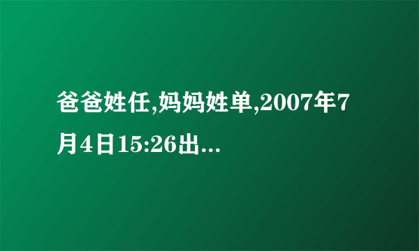 爸爸姓任,妈妈姓单,2007年7月4日15:26出生,女孩,请各位高手赐名!