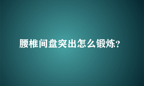 腰椎间盘突出怎么锻炼？