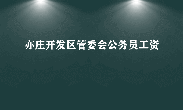 亦庄开发区管委会公务员工资