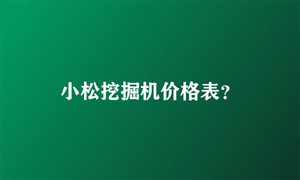 小松挖掘机价格表？