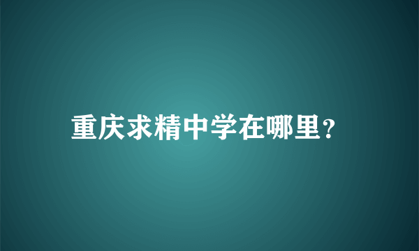 重庆求精中学在哪里？