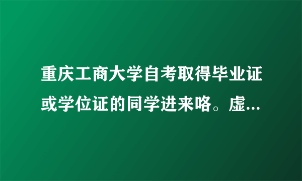 重庆工商大学自考取得毕业证或学位证的同学进来咯。虚心求教~~