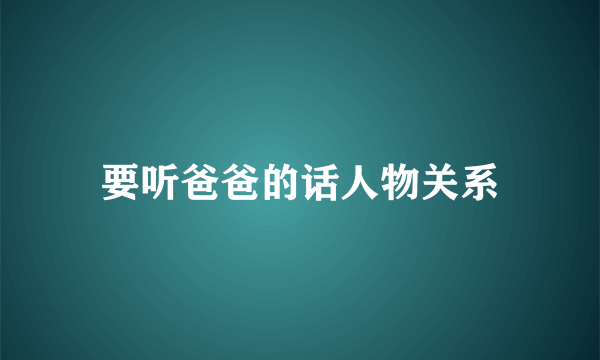 要听爸爸的话人物关系