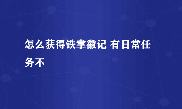 怎么获得铁掌徽记 有日常任务不