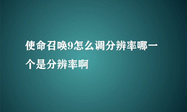 使命召唤9怎么调分辨率哪一个是分辨率啊