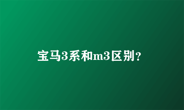 宝马3系和m3区别？