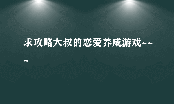 求攻略大叔的恋爱养成游戏~~~