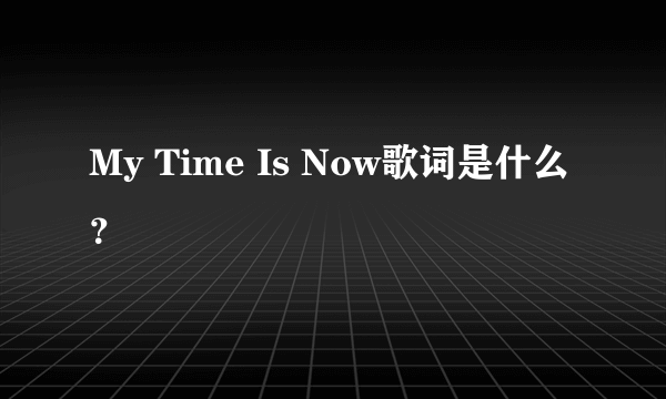 My Time Is Now歌词是什么？