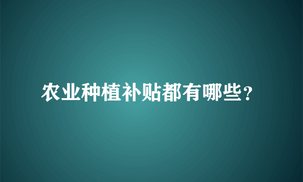 农业种植补贴都有哪些？