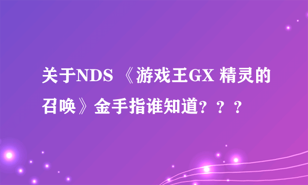 关于NDS 《游戏王GX 精灵的召唤》金手指谁知道？？？